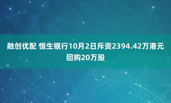 融创优配 恒生银行10月2日斥资2394.42万港元回购20万股