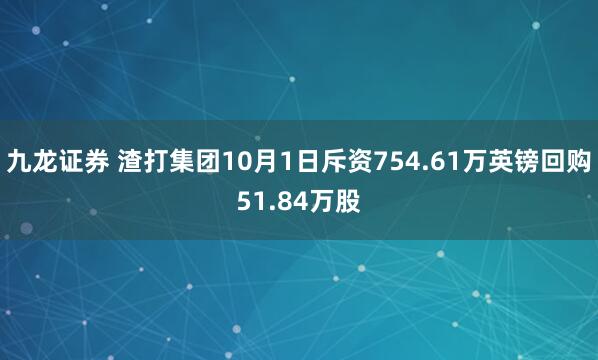 九龙证券 渣打集团10月1日斥资754.61万英镑回购51.84万股